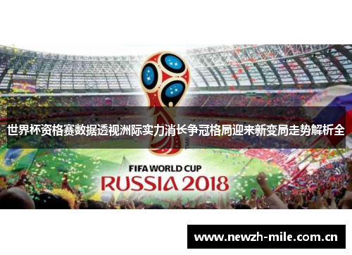 世界杯资格赛数据透视洲际实力消长争冠格局迎来新变局走势解析全 世界杯资格赛数据透视洲际实力消长争冠格局迎来新变局走势解析全